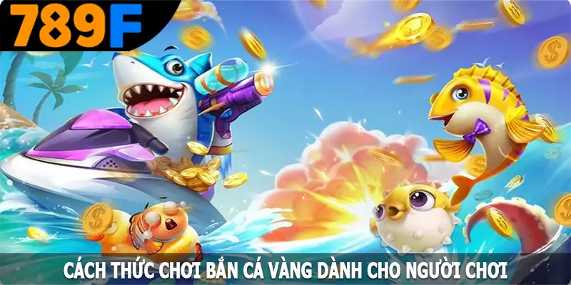 Cách thức chơi bắn cá vàng dành cho người chơi